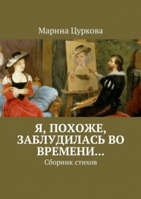 Марина Цуркова - Я, похоже, заблудилась во времени… Сборник стихов