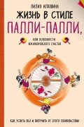 Лилия Илюшина - Жизнь в стиле Палли-палли или особенности южно-корейского счастья. Как успеть все и получить от этого удовольствие.