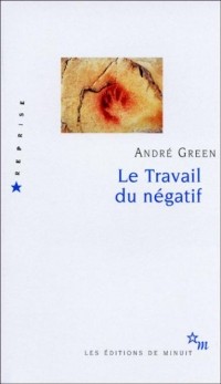 Андре Грин - Le Travail du négatif