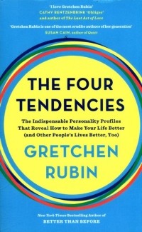 Gretchen Rubin - The Four Tendencies: The Indispensable Personality Profiles That Reveal How to Make Your Life Better (and Other People's Lives Better, Too)