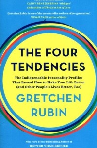 Gretchen Rubin - The Four Tendencies: The Indispensable Personality Profiles That Reveal How to Make Your Life Better (and Other People's Lives Better, Too)