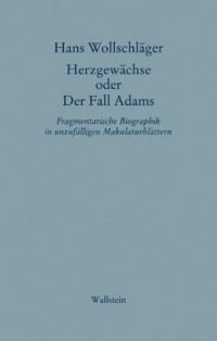 Ханс Волльшлегер - Herzgewächse oder Der Fall Adams: Fragmentarische Biographik in unzufälligen Makulaturblättern