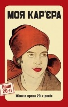 без автора - Моя кар&#039;єра. Жіноча проза 20-х років