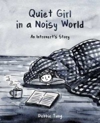Debbie Tung - Quiet Girl in a Noisy World: An Introvert's Story