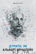 Дэниел Смит - Думати, як Альберт Ейнштейн