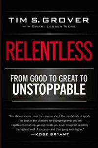 Tim S Grover - RELENTLESS: From Good to Great to Unstoppable