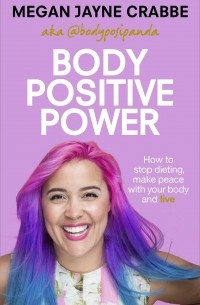 Megan Jayne Crabbe - Body Positive Power: How to stop dieting, make peace with your body and live