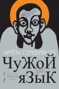 Артем Серебряков - Чужой язык