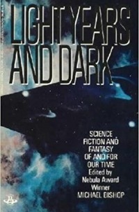 Майкл Бишоп - Light Years and Dark: Science Fiction and Fantasy Of and For Our Time