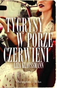 Liza Klaussmann - Tygrysy w porze czerwieni