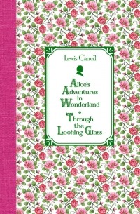 Lewis Carroll - Alice's Adventures in Wonderland. Through the Looking Glass (сборник)