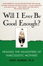 Karyl McBride - Will I Ever Be Good Enough?: Healing the Daughters of Narcissistic Mothers