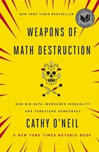 Кэти О'Нил - Weapons of Math Destruction: How Big Data Increases Inequality and Threatens Democracy