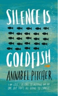 Annabel Pitcher - Silence is Goldfish