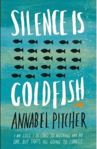 Annabel Pitcher - Silence is Goldfish