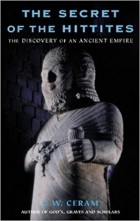 К. В. Керам - The Secret of the Hittites: The Discovery of an Ancient Empire