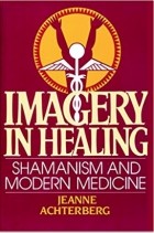 Jeanne Achterberg - Imagery in Healing: Shamanism and Modern Medicine