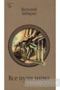 Виталий Забирко - Все пули мимо