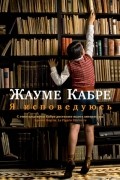 Жауме Кабре - Я исповедуюсь