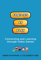  - Families at Play: Connecting and Learning through Video Games