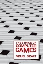 Miguel Sicart - The Ethics of Computer Games
