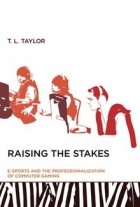T. L. Taylor - Raising the Stakes: E-Sports and the Professionalization of Computer Gaming