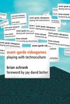 Brian Schrank - Avant-garde Videogames: Playing with Technoculture