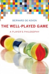 Bernard De Koven - The Well-Played Game: A Player's Philosophy