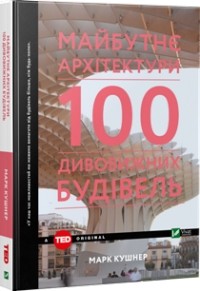 Марк Кушнер - Майбутнє архітектури. 100 дивовижних будівель