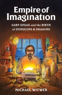 Michael Witwer - Empire of Imagination: Gary Gygax and the Birth of Dungeons & Dragons