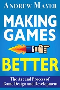  - Making Games Better: The Art and Process of Game Design and Development