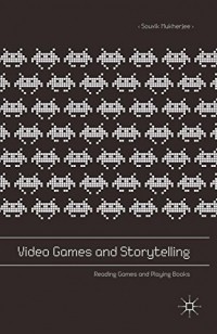 Souvik Mukherjee - Video Games and Storytelling: Reading Games and Playing Books
