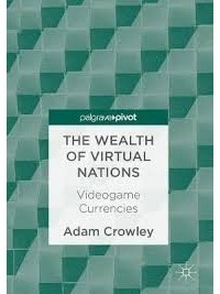 Adam Crowley - The Wealth of Virtual Nations: Videogame Currencies