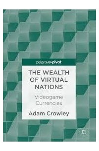 Adam Crowley - The Wealth of Virtual Nations: Videogame Currencies