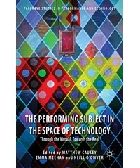  - The Performing Subject in the Space of Technology: Through the Virtual, Towards the Real