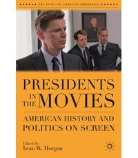 Iwan W. Morgan - Presidents in the Movies: American History and Politics on Screen
