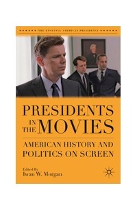 Presidents in the Movies: American History and Politics on Screen