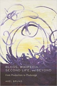 Axel Bruns - Blogs, Wikipedia, Second Life, and Beyond: From Production to Produsage