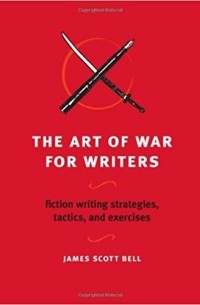 Джеймс Скотт Белл - The Art of War for Writers: Fiction Writing Strategies, Tactics, and Exercises