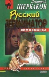 Дмитрий Щербаков - Русский терминатор. Нимфоманка