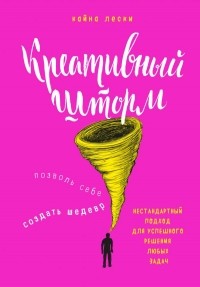 Кайна Лески - Креативный шторм. Позволь себе создать шедевр. Нестандартный подход для успешного решения любых задач