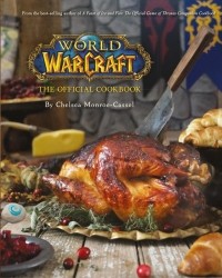Челси Монро-Кассель - World of Warcraft: The Official Cookbook