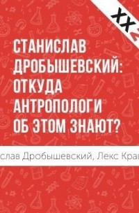 Лекс Кравецкий - Станислав Дробышевский: откуда антропологи об этом знают?