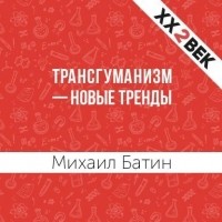 Михаил Батин - Трансгуманизм – новые тренды