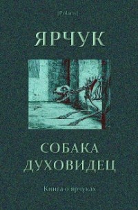  - Ярчук собака-духовидец [Книга о ярчуках]