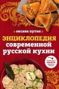 Оксана Путан - Энциклопедия современной русской кухни. Подробные пошаговые рецепты