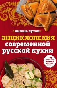 Оксана Путан - Энциклопедия современной русской кухни. Подробные пошаговые рецепты