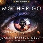 James Patrick Kelly - Mother Go