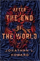 Jonathan L. Howard - After the End of the World