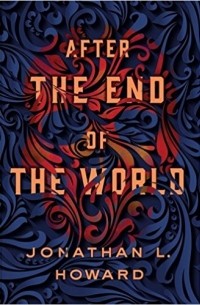 Jonathan L. Howard - After the End of the World